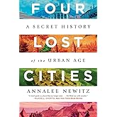 Four Lost Cities: A Secret History of the Urban Age