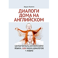 Диалоги дома на английском: Самоучитель английского языка. 100 мини-диалогов + аудио (Russian Edition) book cover