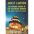 Jack-O'-Lantern: The Strange History of the Halloween Pumpkin from Ancient Times to the Present