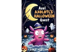 Axel Axolotl’s Halloween Quest: An Underwater Storybook Adventure of Courage, Friendship, and Spooky Fun, Perfect for Kids Ages 5-9 (axel the axolotl's festive adventure)