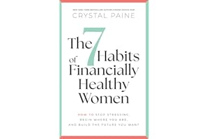 The 7 Habits of Financially Healthy Women: How to Stop Stressing, Begin Where You Are, and Build the Future You Want