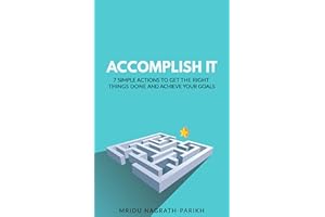 Accomplish It: 7 Simple Actions To Get the Right Things Done and Achieve Your Goals