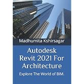 Autodesk Revit 2021 For Architecture: Explore The World of BIM.