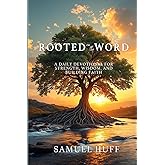 Rooted in the Word: A Daily Devotional for Strength, Wisdom, and Building Faith