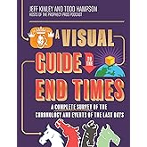 A Visual Guide to the End Times: A Complete Survey of the Chronology and Events of the Last Days