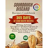 Sourdough Discard Recipes Cookbook: 108 Easy, Full-Color, Zero-Waste & All-Natural Recipes for Busy Moms — Nutritious, Illustrated Favorites for ... Sweets, Pasta & More to Reduce Waste and Save