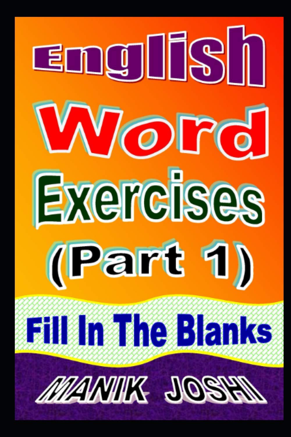 Amazon Com English Word Exercises Part 1 Fill In The Blanks English Worksheets Volume 1 Joshi Mr Manik Books