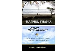 Happier Than A Billionaire: Quitting My Job, Moving to Costa Rica, and Living the Zero Hour Work Week