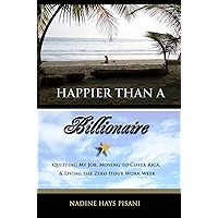 Happier Than A Billionaire: Quitting My Job, Moving to Costa Rica, and Living the Zero Hour Work Week book cover Happier Than A Billionaire: Quitting My Job, Moving to Costa Rica, and Living the Zero Hour Work Week book cover