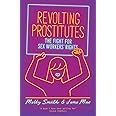 Revolting Prostitutes: The Fight for Sex Workers' Rights