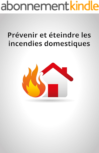 Download Prévenir et éteindre les incendies domestiques: Conseils et astuces pour sécuriser votre logement PDF