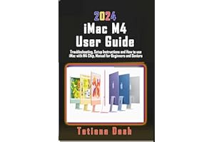 2024 iMac M4 User Guide: Troubleshooting, Setup Instructions and How to use iMac with M4 Chip, Manual for Beginners and Senio