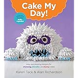Cake My Day!: Easy, Eye-Popping Designs for Stunning, Fanciful, and Funny Cakes