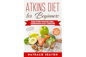 Atkins Diet for Beginners Easier to Follow than Keto, Paleo, Mediterranean or Low-Calorie Diet to Lose Up To 30 Pounds In 30 Days and Keep It Off with Simple 21 Day Meal Plans and 80 Low Carb Recipes