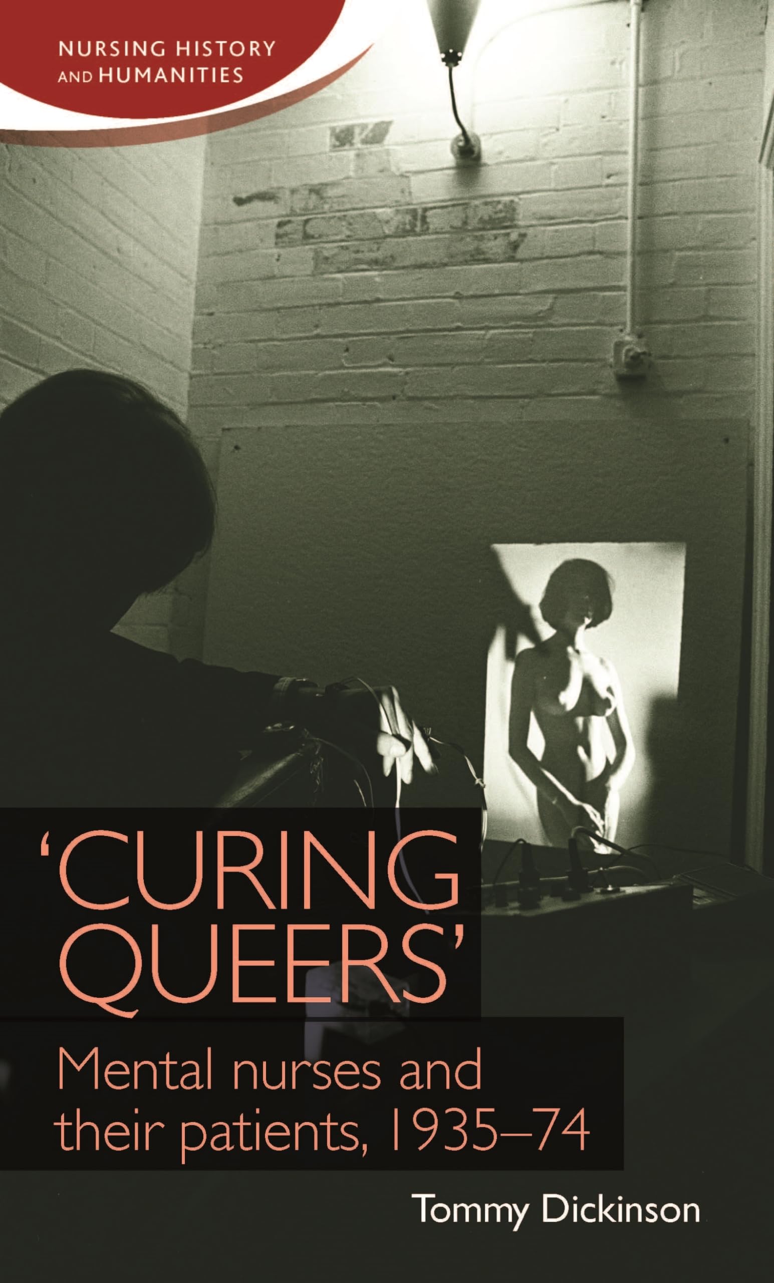'Curing queers': Mental nurses and their patients, 1935–74 (Nursing History and Humanities)