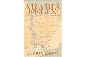 Arabia Felix: CROSSING THE EMPTY QUARTER; the original account of the first crossing of the Empty Quarter in 1930 by Bertram Thomas. . (Oman in History)