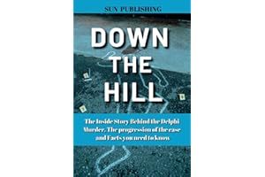 DOWN THE HILL: The Inside Story Behind the Delphi Murder, The progression of the case and Facts you need to know