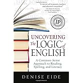 Uncovering the Logic of English: A Common-Sense Approach to Reading, Spelling, and Literacy