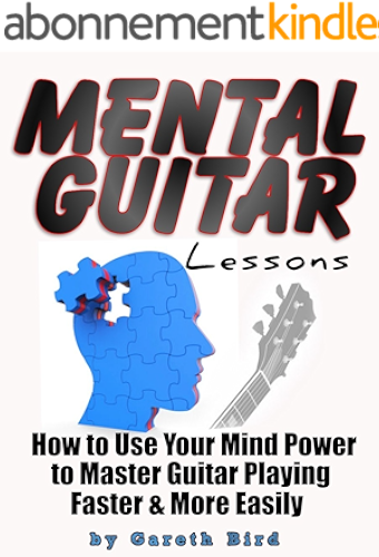 Download Mental Guitar Lessons: How to Use Your Mind Power to Master Guitar Playing Faster & More Easily (English Edition) PDF
