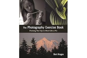 The Photography Exercise Book: Training Your Eye to Shoot Like a Pro (250+ color photographs make it come to life)