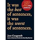 It Was the Best of Sentences, It Was the Worst of Sentences: A Writer's Guide to Crafting Killer Sentences