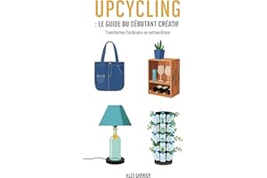 Upcycling Le Guide du Débutant Créatif: Transformez l'ordinaire en extraordinaire. 4 projets pas à pas pour un intérieur uniq