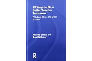 75 Ways to Be a Better Teacher Tomorrow: With Less Stress and Quick Success
