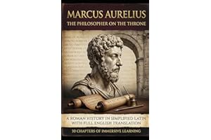 Marcus Aurelius The Philosopher on the Throne: A roman history in Simplified Latin with Full English Translation