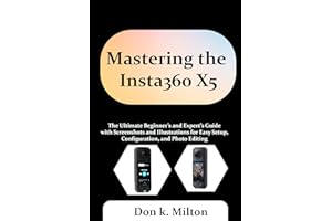 Mastering the Insta360 X5: The Ultimate Beginner’s and Expert’s Guide with Screenshots and Illustrations for Easy Setup, Conf