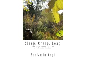 Sleep, Creep, Leap: The First Three Years of a Nebraska Garden