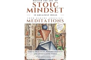 12 Greatest Ideas from Marcus Aurelius' Meditations: Master the Art of Stoic Mindset - Simple Practices, Modern Insights and Interactive Tools