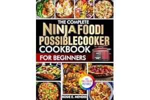 The Complete Ninja Foodi PossibleCooker Cookbook for Beginners: Simple, Tasty, Fully Guided Recipes to Cook with Joy, Save Ti