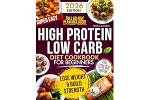 Super Easy High Protein Low Carb Diet Cookbook for Beginners: Healthy, Delicious, Time-Saving Recipes to Build Strength, Burn Fat, Crush Cravings, and Keep your Family Happy!