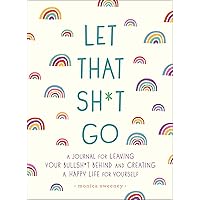 Let That Sh*t Go: A Journal for Leaving Your Bullsh*t Behind and Creating a Happy Life (Zen as F*ck Journals)