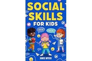 Social Skills for Kids: How to Build Confidence, Strong Communication Skills, and Become Your Best Self