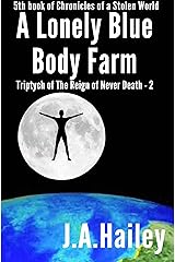 A Lonely Blue Body Farm: Triptych of the Reign of Never Death - 2 (Chronicles of a Stolen World Book 5) Kindle Edition