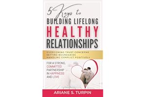 5 Keys to Building Lifelong Healthy Relationships: Overcoming Trust Concerns, Setting Boundaries, Handling Conflict Positivel