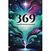 369 Manifestation Journal: A Beginner's Guide to Manifesting Your Dreams