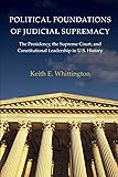 Political Foundations of Judicial Supremacy: The Presidency, the Supreme Court, and Constitutional Leadership in U.S…