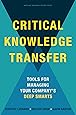 Critical Knowledge Transfer: Tools for Managing Your Company's Deep Smarts