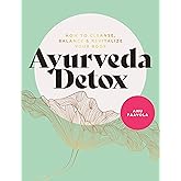 Ayurveda Detox: How to cleanse, balance and revitalize your body