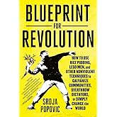 Blueprint for Revolution: How to Use Rice Pudding, Lego Men, and Other Nonviolent Techniques to Galvanize Communities, Overth