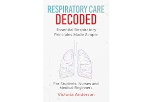 Respiratory Care Decoded: Essential Respiratory Principles Made Simple – For Students, Nurses and Medical Beginners (The Deco