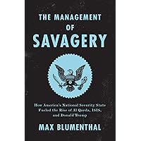 The Management of Savagery: How America’s National Security State Fueled the Rise of Al Qaeda, ISIS, and Donald Trump