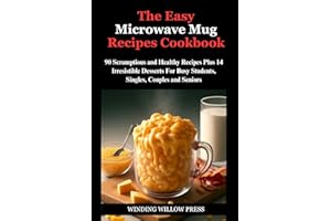 The Easy Microwave Mug Recipe Cookbook: 90 Scrumptious and Healthy Recipes Plus 14 Irresistible Desserts for Busy Students, S