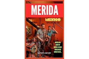 MERIDA, MEXICO TRAVEL GUIDE 2025-2026: "Mérida Unfiltered: A Hilarious, Mouthwatering, and Adventure-Packed Guide to Mexico’s Friendliest City—Tacos, ... Ruins & Mezcal-Fueled Dance Moves Included!"