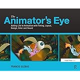 The Animator's Eye: Adding Life to Animation with Timing, Layout, Design, Color and Sound