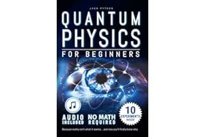 Quantum Physics for Beginners: Unveiling the Secrets of Reality. No Equations. No Math. No Jargon. Learn through Experiments. Explore Your Mind, Your Dreams, and the Quantum World Within.