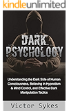 Dark Psychology: Learn the Practical Uses and Defenses of Manipulation
