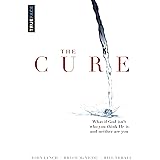 The Cure: What if God isn't who you think He is and neither are you?